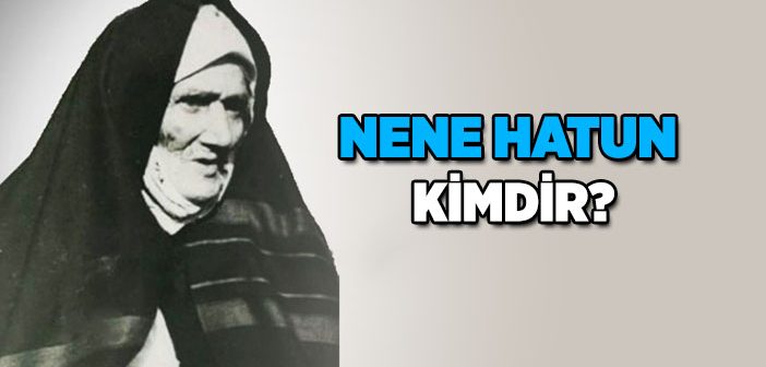 Nene Hatun Kimdir?