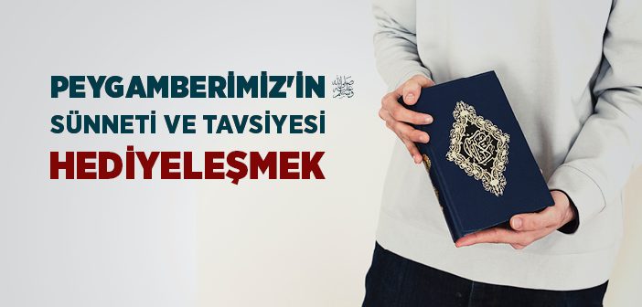 Hediyeleşmek Peygamberimizin Sünneti ve Tavsiyesidir