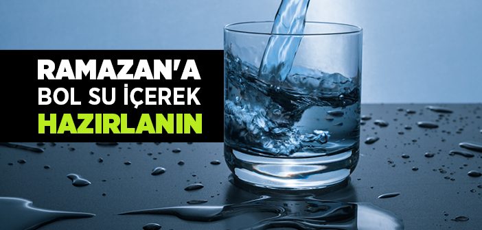 Ramazan'a Bol Su İçerek Hazırlanın