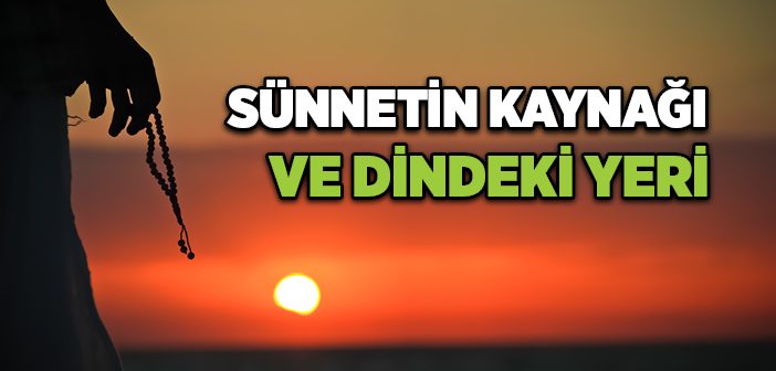 Sünnetin Kaynağı ve Dindeki Yeri Nedir?