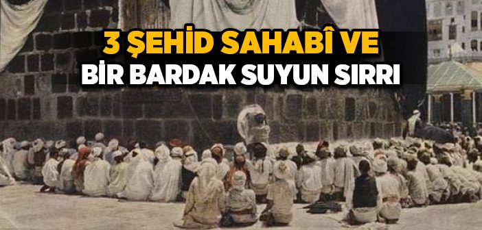 3 Şehid Sahabî ve Bir Bardak Suyun Sırrı