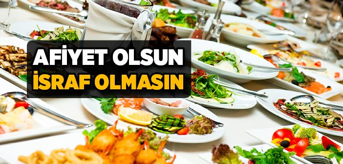 Afiyet Olsun İsraf Olmasın