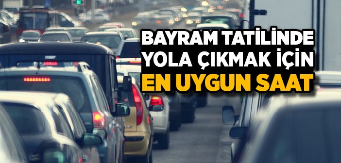 Bayram Tatilinde Yola Çıkmak İçin En Uygun Saat