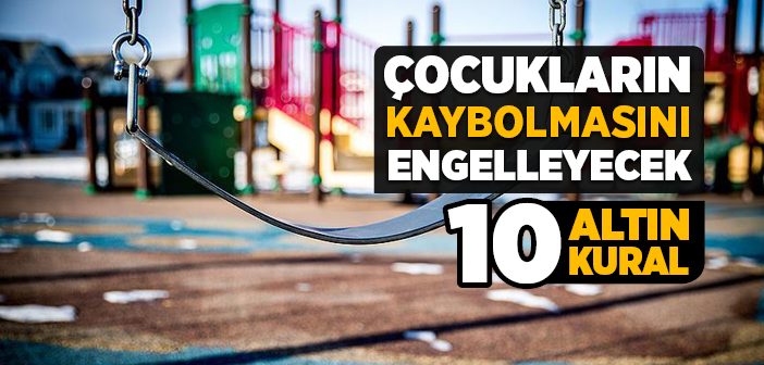 Çocukların Kaybolmasını Engelleyecek 10 Altın Kural