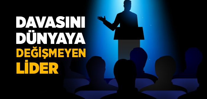 Davasını Dünyaya Değişmeyen Lider