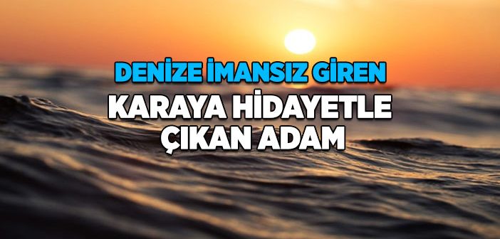 Denize İmansız Giren, Karaya Hidayetle Çıkan Adam