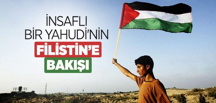 İnsaflı Bir Yahudi’nin Filistin’e Bakışı