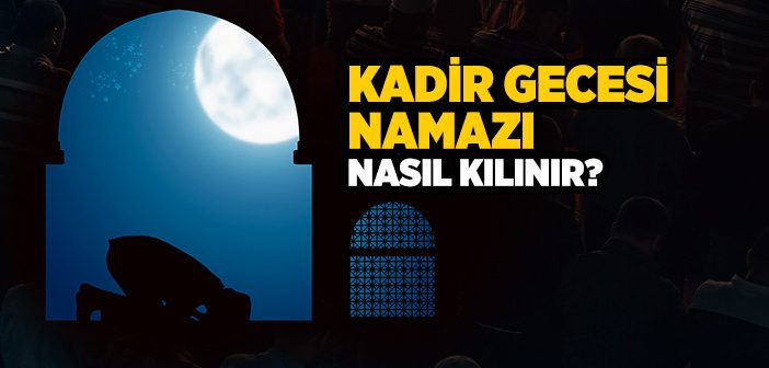 Kadir Gecesi Namazı Nasıl Kılınır?