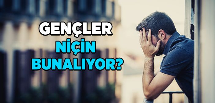 Gençler Neden Bunalıyor?