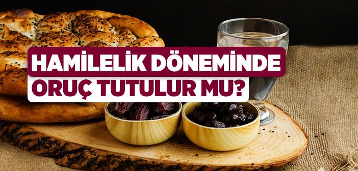 Hamilelikte Oruç Tutulabilir mi?