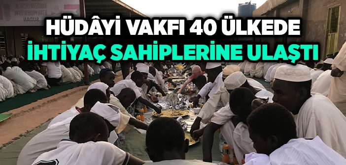 Hüdâyi Vakfı 40 Ülkede İhtiyaç Sahiplerine Ulaştı