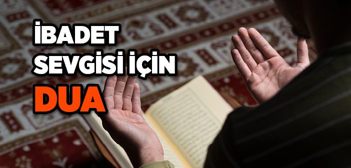 İbadet Sevgisi İçin Dua