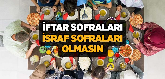 İftar Sofraları İsraf Sofraları Olmasın