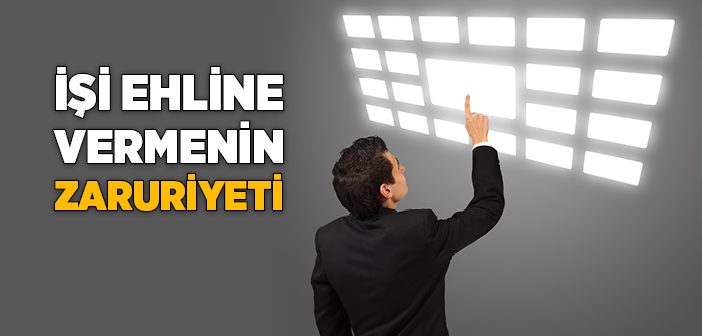 İşi Ehline Vermenin Zaruriyeti