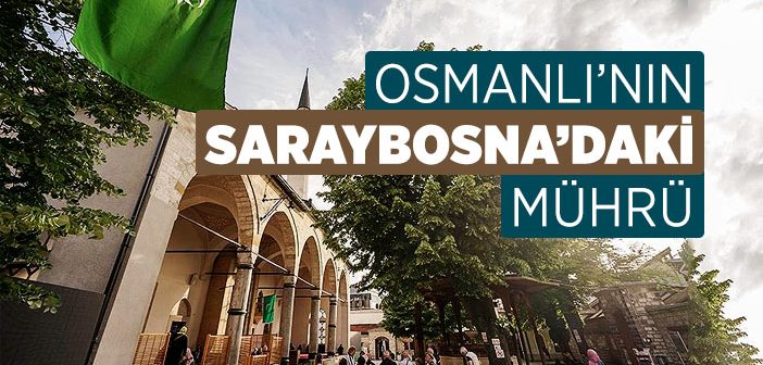 Osmanlı’nın Saraybosna’daki Mührü