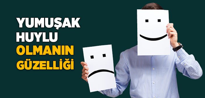 Yumuşak Huylu Olmanın Güzelliği