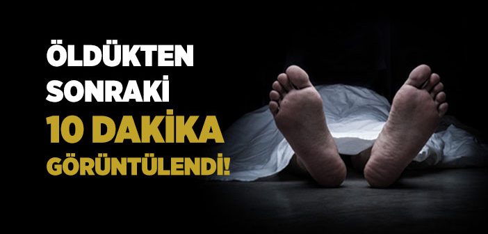 Öldükten Sonraki 10 Dakika Görüntülendi