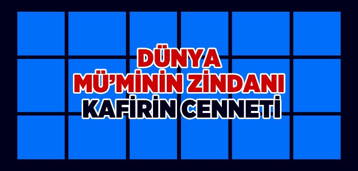 Dünya Mü'minin Zindanı Kafirin Cenneti