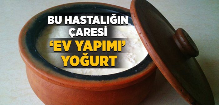 Bu Hastalığın Çaresi Ev Yapımı Yoğurt