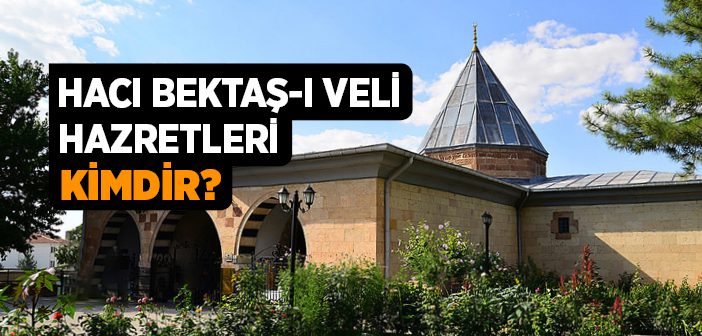 Hacı Bektaş-ı Veli Hazretleri Kimdir?