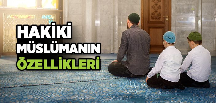 Hakiki Müslümanın Özellikleri Nelerdir?