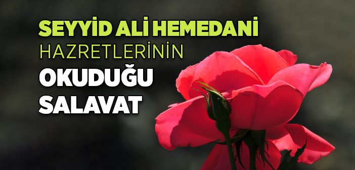 Seyyid Ali Hemedani Hazretlerinin Salavatı