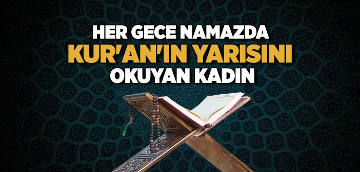 Her Gece Namazda Kur’an’ın Yarısını Okuyan Kadın