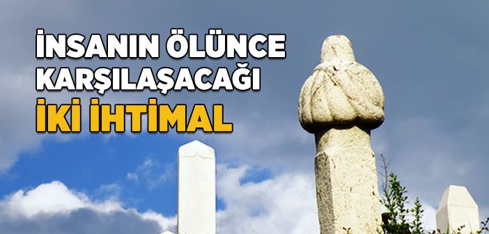 İnsanın Ölünce Karşılaşacağı İki İhtimal