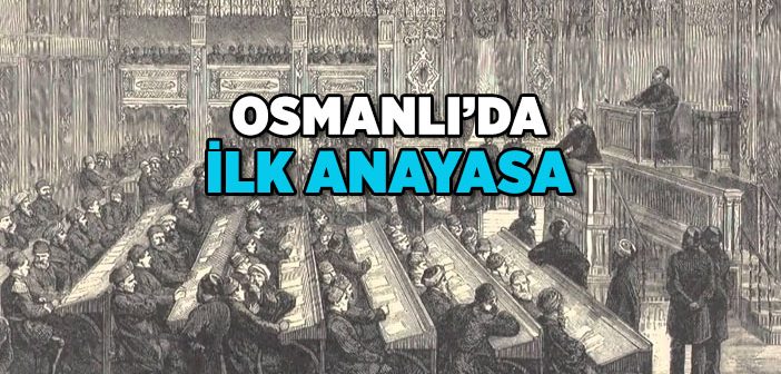 Osmanlı Devleti’nin İlk Anayasası