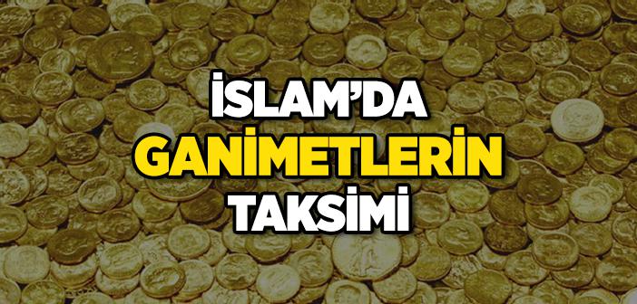 İslam’da Ganimetlerin Taksimi Nasıl Yapılır?