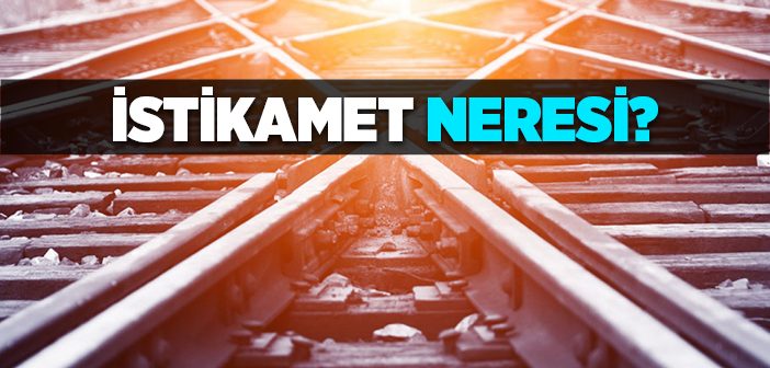 İstikamet Neresi?