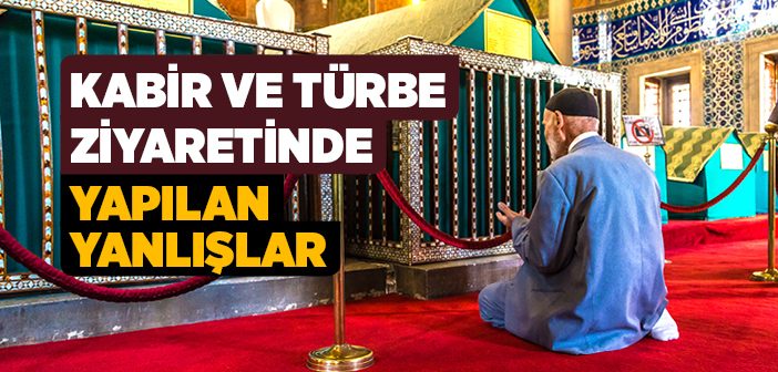 Kabir ve Türbe Ziyaretinde Yapılan Yanlışlar