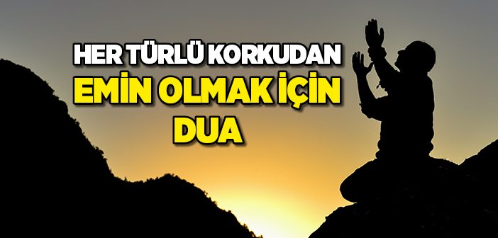 Korkudan Emin Olmak İçin Dua