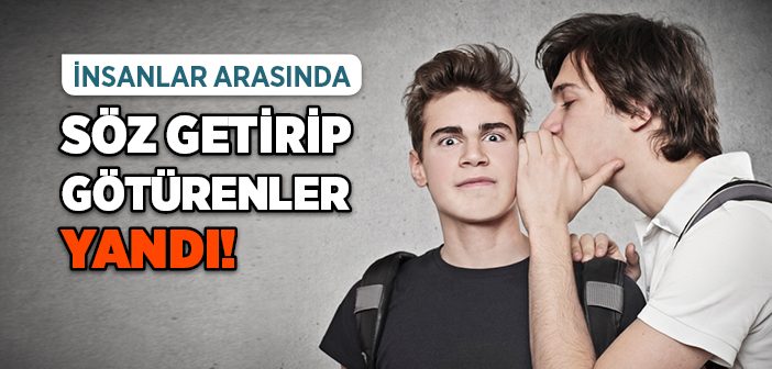 İnsanlar Arasında Söz Getirip Götürenler Yandı!