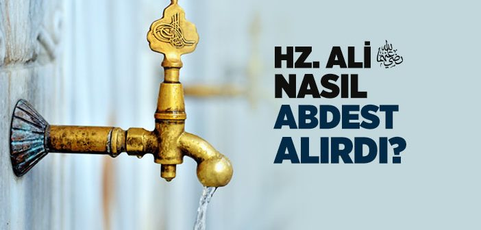 Hz. Ali (r.a.) Nasıl Abdest Alırdı?