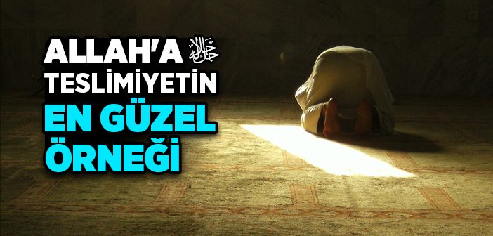 Allah'a Teslimiyetin En Güzel Örneği