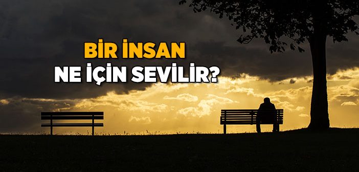 Bir İnsan Ne İçin Sevilir?