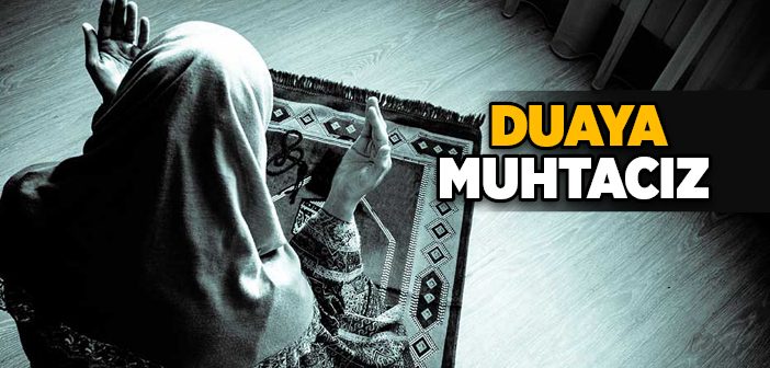 Duaya Nasıl Muhtacız?