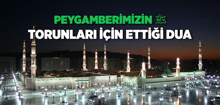 Peygamberimizin Torunları İçin Ettiği Dua