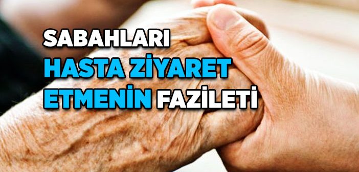 Hasta Ziyaret Etmenin Sevabı