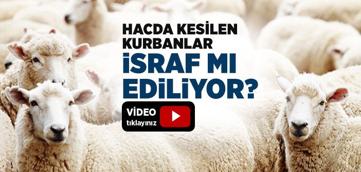 Hac ve Umrede Kesilen Kurbanlar İsraf mı Ediliyor?