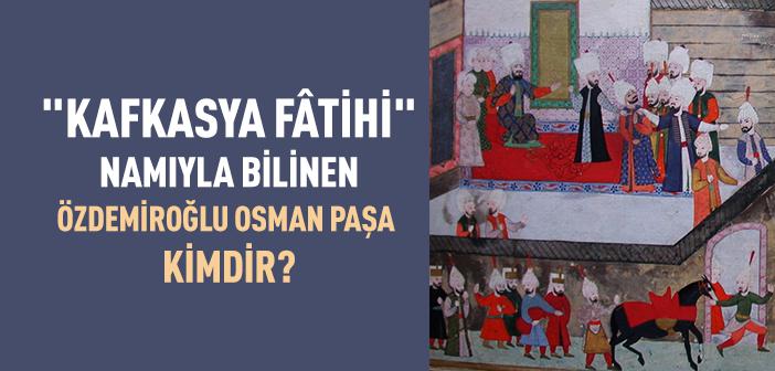 Özdemiroğlu Osman Paşa Kimdir?