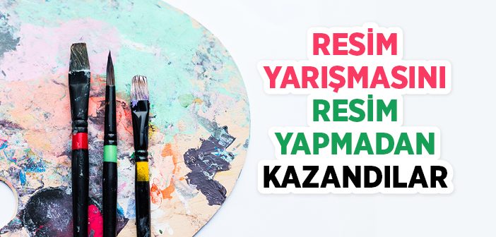 Resim Yarışmasını Resim Yapmadan Kazandılar