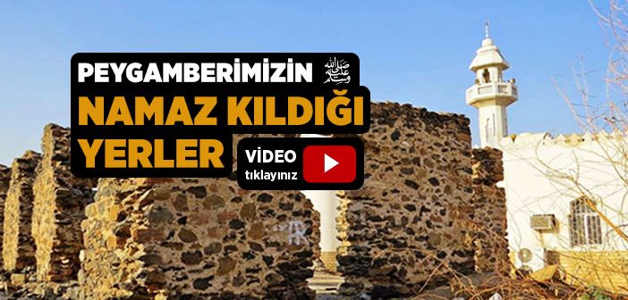 Peygamber Efendimiz’in Namaz Kıldığı Yerler