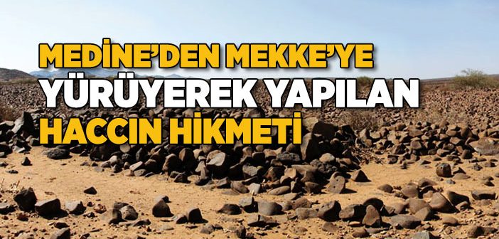 Medine’den Mekke’ye Yürüyerek Yapılan Haccın Hikmeti