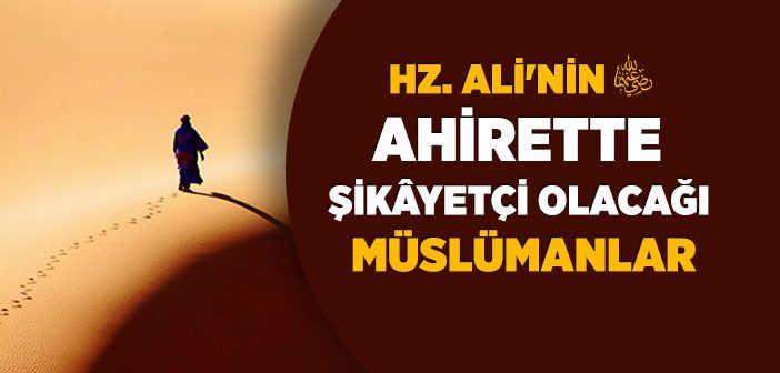 Hz. Ali’nin (r.a.) Ahirette Şikâyetçi Olacağı Müslümanlar