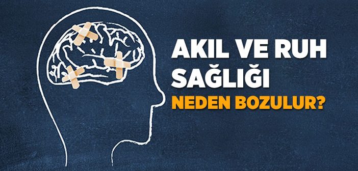 Akıl ve Ruh Sağlığımız Neden Bozuluyor?