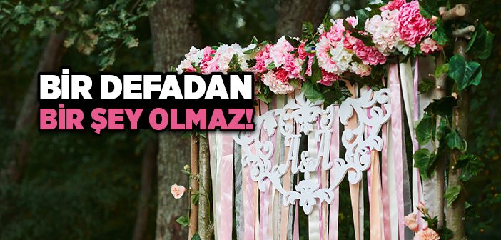 Bir Defadan Bir Şey Olmaz!