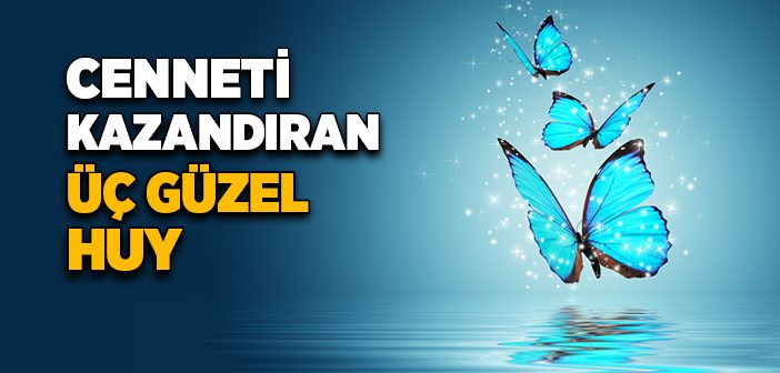 Cenneti Kazandıran Üç Huy