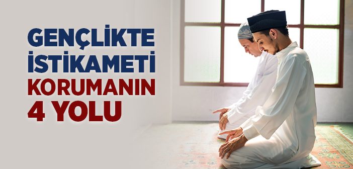 Gençlikte İstikameti Korumanın 4 Yolu